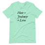 Teal unisex t-shirt with wording "Hate = Jealousy + Love" written on three horizontal rows in IM Fell font on the front. Lettering is in Black.