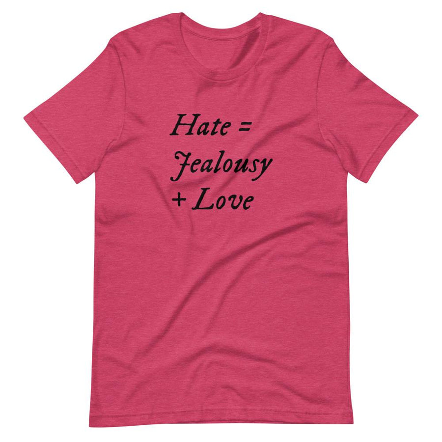 Hot Pink unisex t-shirt with wording "Hate = Jealousy + Love" written on three horizontal rows in IM Fell font on the front. Lettering is in Black.