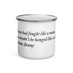 White enamel mug with famous quote from the famous female pirate, Anne Bonny. It reads in black IM Fell font on white background, “If you would have fought like a man you wouldn't have to die like a dog."