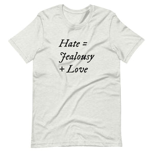 Ash unisex t-shirt with wording "Hate = Jealousy + Love" written on three horizontal rows in IM Fell font on the front. Lettering is in Black.
