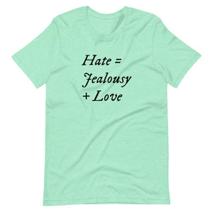 Teal unisex t-shirt with wording "Hate = Jealousy + Love" written on three horizontal rows in IM Fell font on the front. Lettering is in Black.