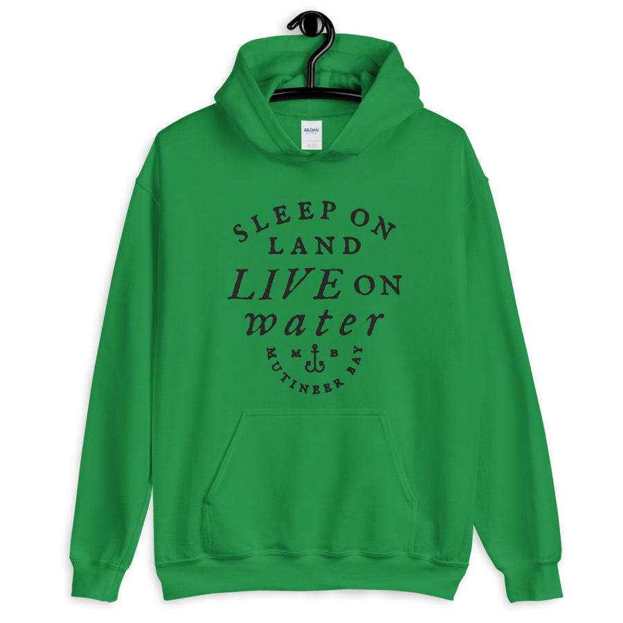 Green unisex hoodie with wording "Sleep on Land, Live on Water" written in black artistic lettering on front. Underneath this is very small semi circle stating "Mutineer Bay" centered with small anchor.