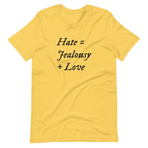 Yellow unisex t-shirt with wording "Hate = Jealousy + Love" written on three horizontal rows in IM Fell font on the front. Lettering is in Black.